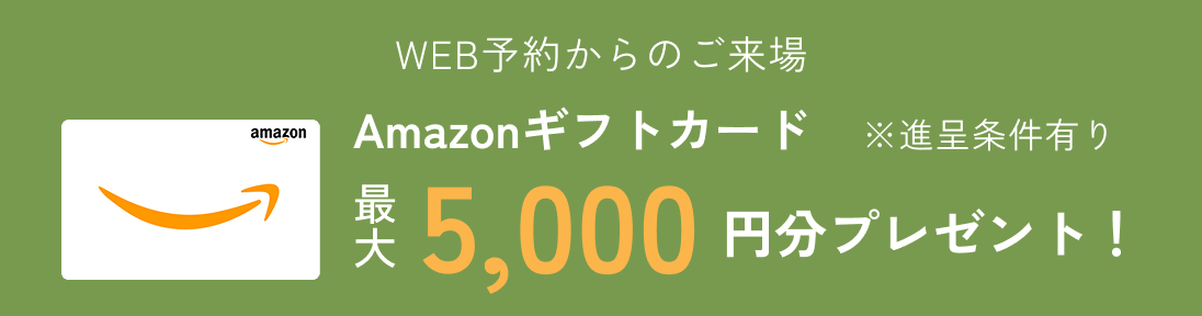 WEB予約からのご来場 Amazonギフトカード最大5,000円分プレゼント！※進呈条件有り