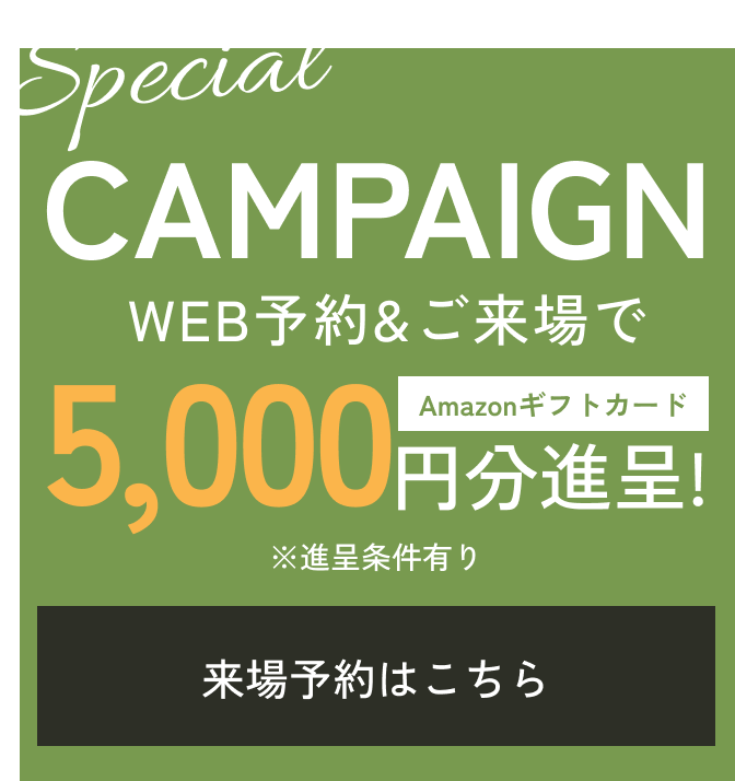 special campaign web予約＆ご来場でAmazonギフトカード5,000円分進呈！※進呈条件有り。見学予約はこちら